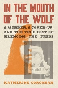 bokomslag In the Mouth of the Wolf: A Murder, a Cover-Up, and the True Cost of Silencing the Press