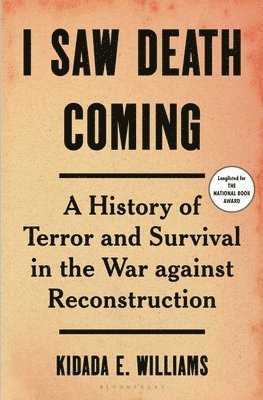 I Saw Death Coming: A History of Terror and Survival in the War Against Reconstruction 1