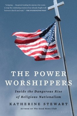 Katherine Stewart - The Power Worshippers: Inside the Dangerous Rise of Religious Nationalism, Häftad