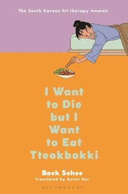 Baek Sehee - I Want to Die But I Want to Eat Tteokbokki: A Memoir, Inbunden