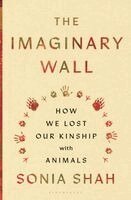 Sonia Shah - The Imaginary Wall: How We Lost Our Kinship with Animals, Inbunden