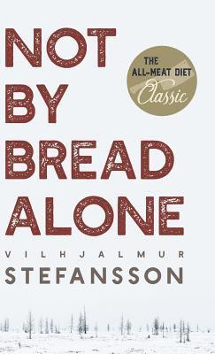 Vilhjalmur Steffansson - Not by Bread Alone, Inbunden