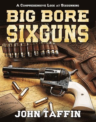 John Taffin - Big Bore Sixguns, Inbunden