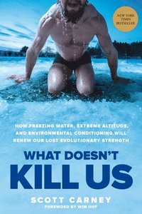 bokomslag What Doesn't Kill Us: How Freezing Water, Extreme Altitude, and Environmental Conditioning Will Renew Our Lost Evolutionary Strength