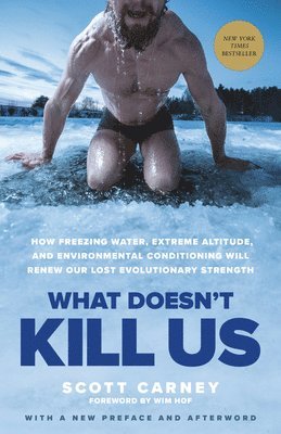 Scott Carney - What Doesn't Kill Us: How Freezing Water, Extreme Altitude, and Environmental Conditioning Will Renew Our Lost Evolutionary Strength, Häftad