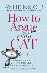 bokomslag How to Argue with a Cat: A Human's Guide to the Art of Persuasion
