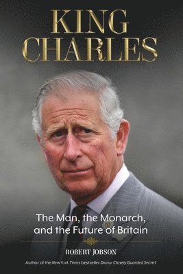 bokomslag King Charles: The Man, the Monarch, and the Future of Britain