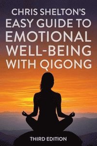 bokomslag Chris Shelton's Easy Guide to Emotional Well-being with Qigong: Third Edition