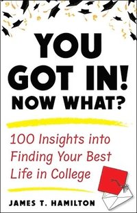 bokomslag You Got In! Now What?: 100 Insights Into Finding Your Best Life in College