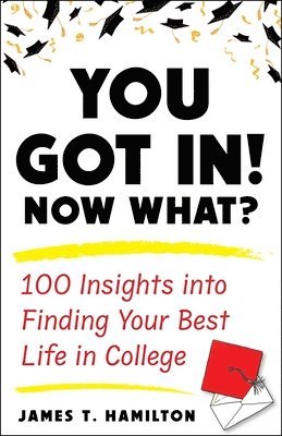 You Got In! Now What?: 100 Insights Into Finding Your Best Life in College 1