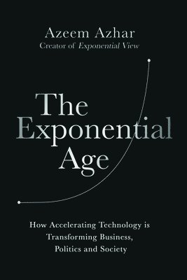 The Exponential Age: How Accelerating Technology Is Transforming Business, Politics and Society 1