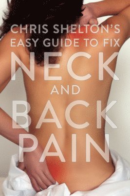Chris Sheltons Easy Guide to Fixing Neck and Back Pain 1