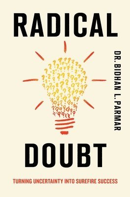 Bidhan L. Parmar - Radical Doubt: Turning Uncertainty Into Surefire Success, Inbunden