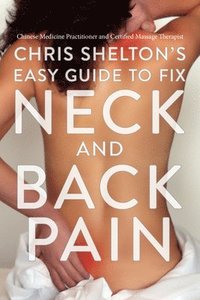 bokomslag Chris Shelton's Easy Guide to Fix Neck and Back Pain