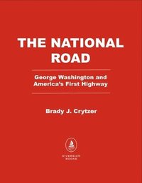 bokomslag The National Road: George Washington and America's First Highway West