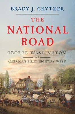 Brady J. Crytzer, Brady J Crytzer - The National Road: George Washington and America's First Highway West, Inbunden