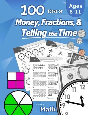 bokomslag Humble Math - 100 Days of Money, Fractions, & Telling the Time: Workbook (With Answer Key): Ages 6-11 - Count Money (Counting United States Coins and