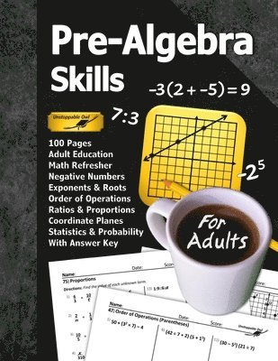 Pre-Algebra Skills (For Adults): 100 Pages (With Answer Key) Negative Numbers Exponents Ratios Order of Operations Statistics Probability Adult Educat
