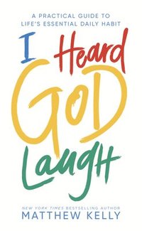 bokomslag I Heard God Laugh: A Practical Guide to Life's Essential Daily Habit