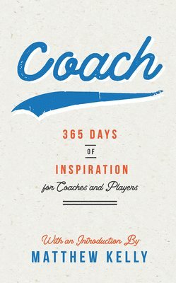 Matthew Kelly - Coach: 365 Days of Inspiration for Coaches and Players, Inbunden