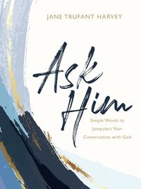 bokomslag Ask Him: Simple Words to Jumpstart Your Conversation with God