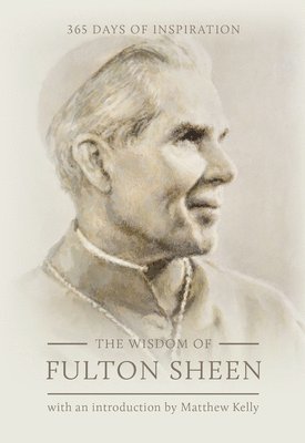 Fulton Sheen - The Wisdom of Fulton Sheen: 365 Days of Inspiration, Inbunden