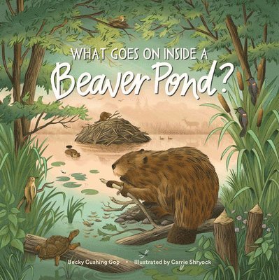 Becky Cushing, Gop, Becky Cushing Gop - What Goes on inside a Beaver Pond?, Inbunden