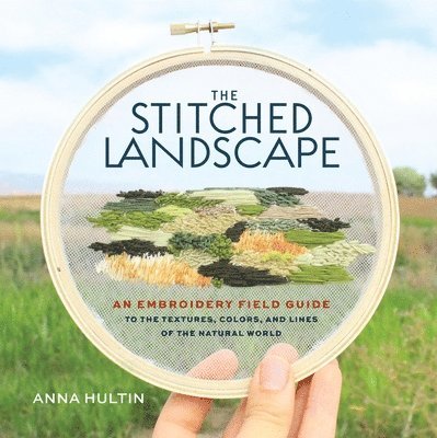 The Stitched Landscape: An Embroidery Field Guide to the Textures, Colors, and Lines of the Natural World 1