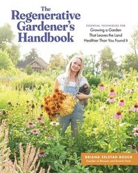 bokomslag The Regenerative Gardener's Handbook: Essential Techniques for Growing a Garden That Leaves the Land Healthier Than You Found It