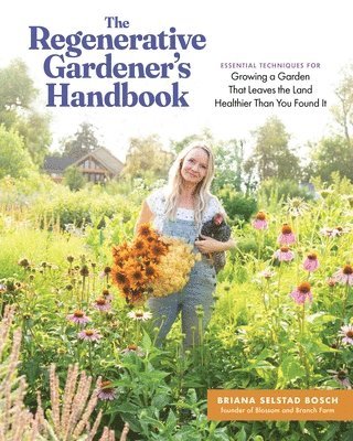 bokomslag The Regenerative Gardener's Handbook: Essential Techniques for Growing a Garden That Leaves the Land Healthier Than You Found It