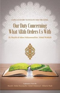bokomslag Explanatory Notes on the Treatise: Our Duty Concerning What All&#256;h Orders Us with
