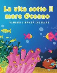 bokomslag La vita sotto il mare Oceano Bambini Libro da colorare