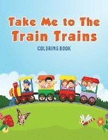 bokomslag Take Me to The Train Trains Coloring Book