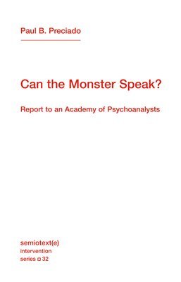 Paul B. Preciado - Can the Monster Speak?: Report to an Academy of Psychoanalysts, Häftad