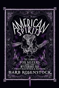 bokomslag American Spirits: The Famous Fox Sisters and the Mysterious Fad That Haunted a Nation