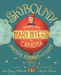 bokomslag Skybound!: Starring Mary Myers as Carlotta, Daredevil Aeronaut and Scientist