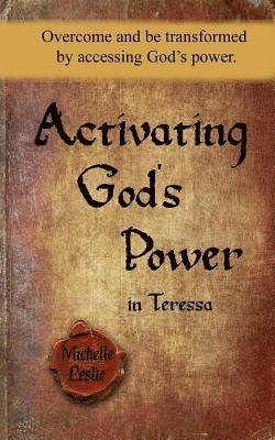 Activating God's Power in Teressa: Overcome and be transformed by accessing God's power. 1