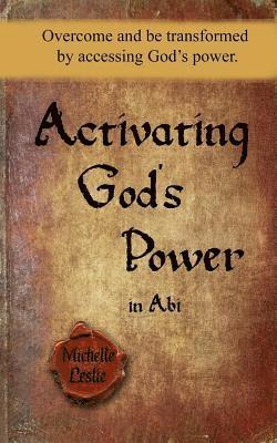 Activating God's Power in Abi: Overcome and be transformed by accessing God's power.