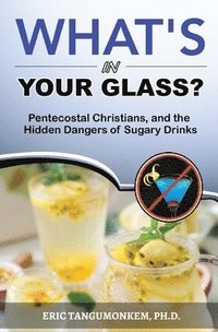 bokomslag What's in Your Glass?: Pentecostal Christians, and the Hidden Dangers of Sugary Drinks