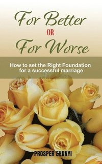 bokomslag For Better or For Worse: How to Lay an Unshakable Foundation for a Divorce-proof Marriage