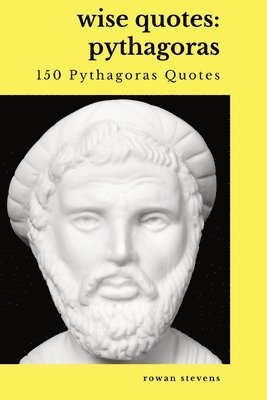 Wise Quotes - Pythagoras (150 Pythagoras Quotes) 1