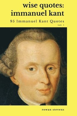 Wise Quotes - Immanuel Kant (95 Immanuel Kant Quotes) 1