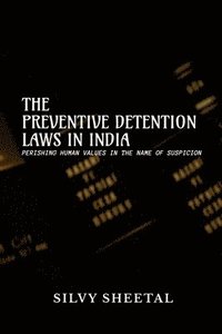 bokomslag Preventive Detention Laws in India - Perishing Human Values in the Name of Suspicion