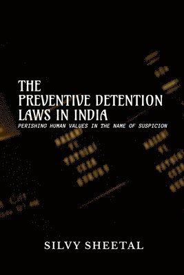 bokomslag Preventive Detention Laws in India - Perishing Human Values in the Name of Suspicion