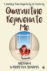 bokomslag Quarantine Rejuvenate Me: A Journey from Negativity to Positivity