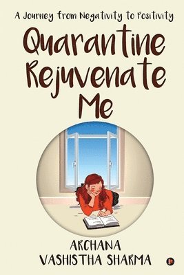 Quarantine Rejuvenate Me: A Journey from Negativity to Positivity 1