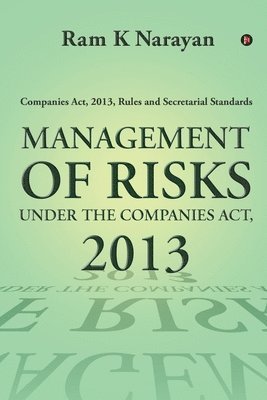 Management of Risks Under the Companies Act, 2013: Companies Act, 2013, Rules and Secretarial Standards 1