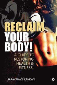 bokomslag Reclaim Your Body!: A Guide to Restoring Health & Fitness