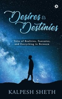 bokomslag Desires & Destinies: Tales of Realities, Fantasies, and Everything in Between