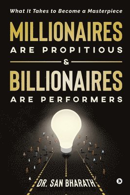 bokomslag Millionaires Are Propitious & Billionaires Are Performers: What It Takes to Become a Masterpiece